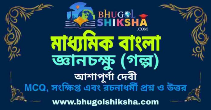 জ্ঞানচক্ষু (গল্প) আশাপূর্ণা দেবী - মাধ্যমিক বাংলা প্রশ্ন ও উত্তর | Madhyamik Bengali Question and Answer জ্ঞানচক্ষু (গল্প) আশাপূর্ণা দেবী - মাধ্যমিক বাংলা প্রশ্ন ও উত্তর | Madhyamik Bengali Question and Answer