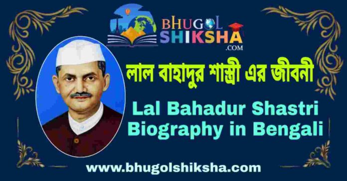লাল বাহাদুর শাস্ত্রী এর জীবনী - Lal Bahadur Shastri Biography in Bengali