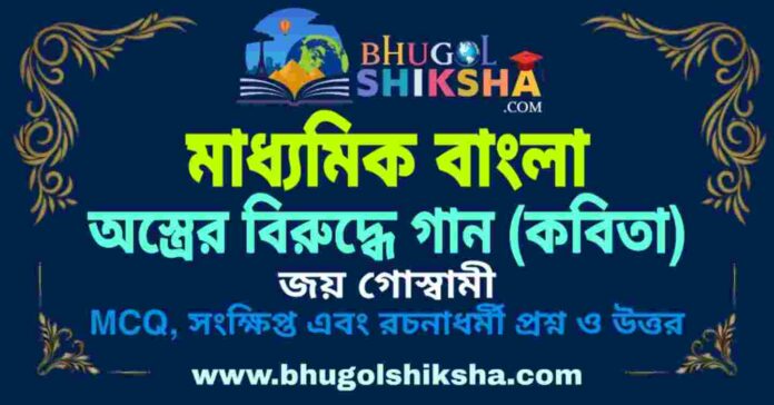 অস্ত্রের বিরুদ্ধে গান (কবিতা) জয় গোস্বামী - মাধ্যমিক বাংলা প্রশ্ন ও উত্তর | Madhyamik Bengali Astrer Biruddhe Gaan Question and Answer অস্ত্রের বিরুদ্ধে গান (কবিতা) জয় গোস্বামী - মাধ্যমিক বাংলা প্রশ্ন ও উত্তর | Madhyamik Bengali Astrer Biruddhe Gaan Question and Answer