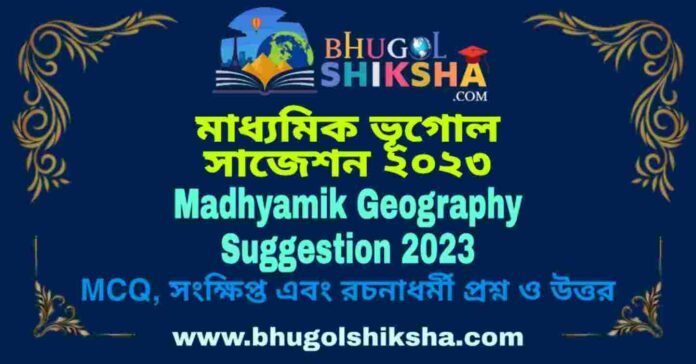 Madhyamik Geography Suggestion 2023 | মাধ্যমিক ভূগোল সাজেশন ২০২৩