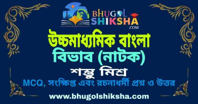 বিভাব (নাটক) শম্ভু মিশ্র - উচ্চমাধ্যমিক বাংলা প্রশ্ন ও উত্তর | HS Bengali Bibhab Question and Answer