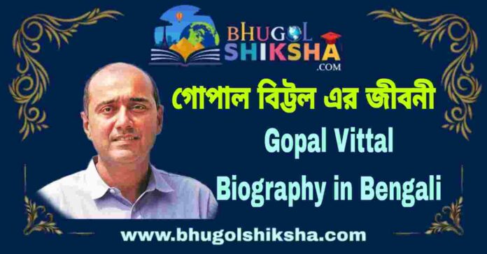 Gopal Vittal Biography in Bengali
