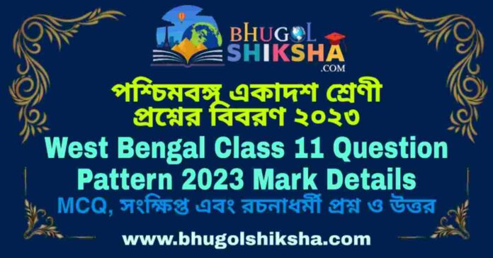 West Bengal Class 11 Question Pattern 2023 Mark Details | পশ্চিমবঙ্গ একাদশ শ্রেণী প্রশ্নের বিবরণ ২০২৩