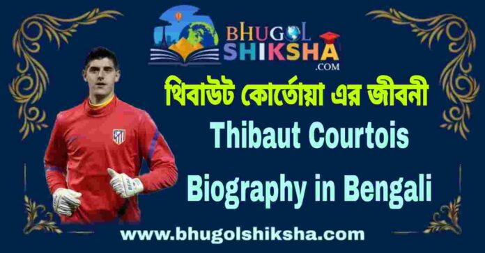Thibaut Courtois Biography in Bengali 