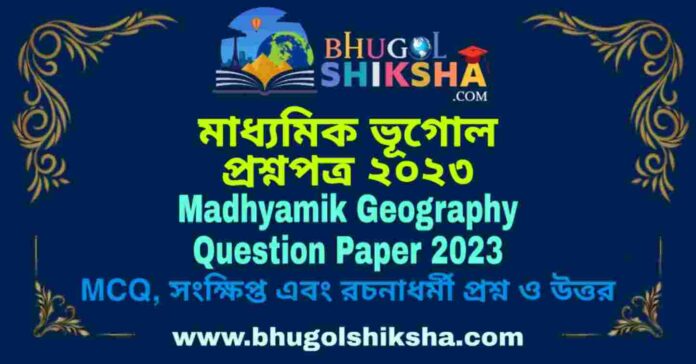 Madhyamik Geography Question Paper 2023 | মাধ্যমিক ভূগোল প্রশ্নপত্র ২০২৩