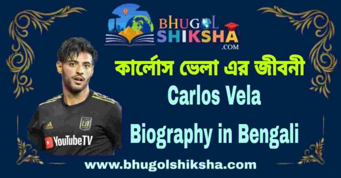 Carlos Vela Biography in Bengali