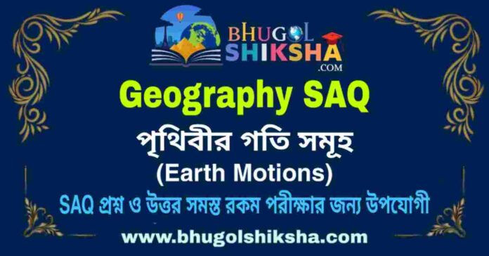 পৃথিবীর গতি সমূহ (ভূগোল) SAQ প্রশ্ন ও উত্তর | Earth Motions (Geography) Short Question and Answer in Bengali